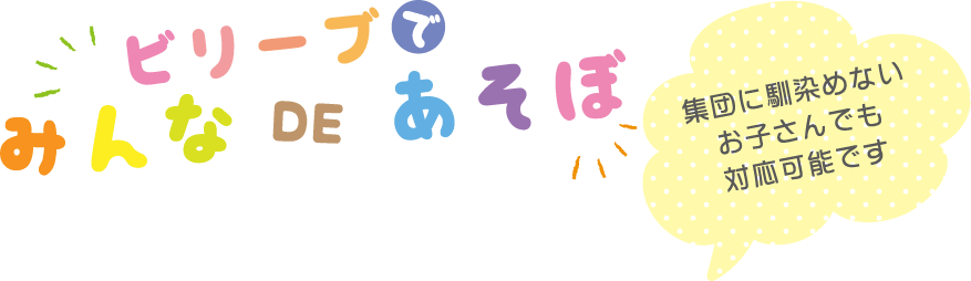 ビリーブでみんなDEあそぼ 集団に馴染めないお子さんでも対応可能です